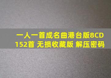 一人一首成名曲港台版8CD 152首 无损收藏版 解压密码